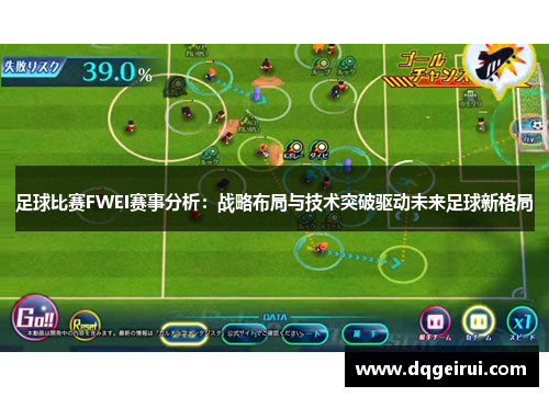 足球比赛FWEI赛事分析：战略布局与技术突破驱动未来足球新格局